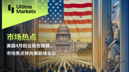 美国4月就业报告稳健，市场焦点转向美联储会议